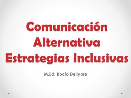 Comunicación Alternativa Estrategias Inclusivas M.Ed. Rocío Deliyore.
