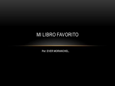 Por: EVER MORANCHEL. MI LIBRO FAVORITO. INTRODUCCIÓN A lo largo de la vida, si te gusta la lectura, eres capaz de engullir libros y libros, de diferentes.