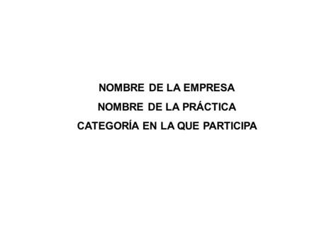 NOMBRE DE LA EMPRESA NOMBRE DE LA PRÁCTICA CATEGORÍA EN LA QUE PARTICIPA.