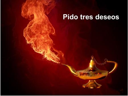 Pido tres deseos.
