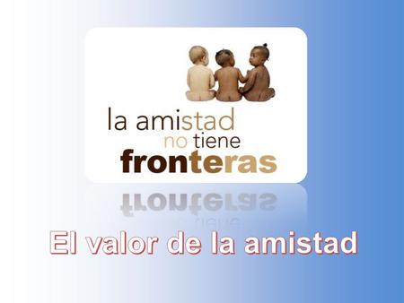 EXPOSICIÓN Nuestros amigos son los hermanos que Dios olvidó darnos.