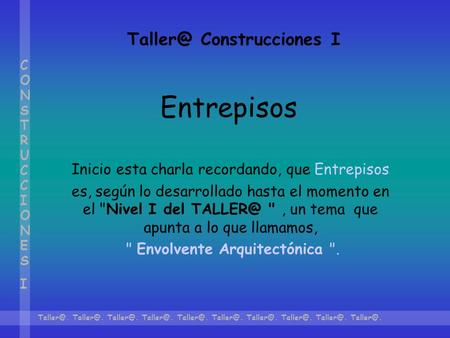 Construcciones I   CONSTRUCCIONESICONSTRUCCIONESI Entrepisos Inicio esta charla recordando, que Entrepisos.
