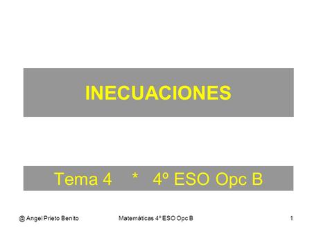 @ Angel Prieto BenitoMatemáticas 4º ESO Opc B1 Tema 4 * 4º ESO Opc B INECUACIONES.