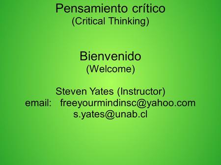 Pensamiento crítico (Critical Thinking) Bienvenido (Welcome) Steven Yates (Instructor)
