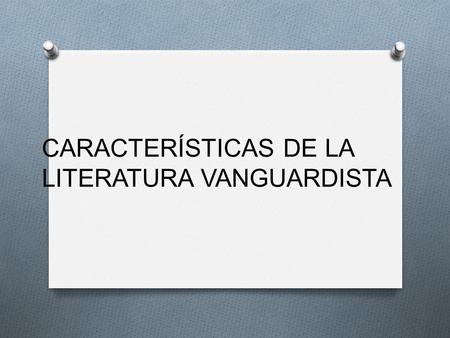 CARACTERÍSTICAS DE LA  LITERATURA VANGUARDISTA