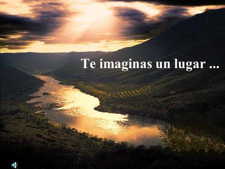 Te imaginas un lugar... Donde el paso del agua ha descubierto la roca.