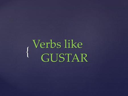 { Verbs like GUSTAR Gustar -no es un como un verbo regular. Solo se usa de la siguiente forma: Gustar -no es un como un verbo regular. Solo se usa de.