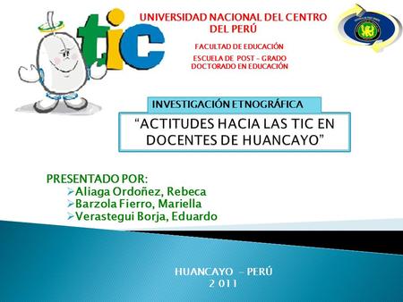 PRESENTADO POR:  Aliaga Ordoñez, Rebeca  Barzola Fierro, Mariella  Verastegui Borja, Eduardo UNIVERSIDAD NACIONAL DEL CENTRO DEL PERÚ FACULTAD DE EDUCACIÓN.