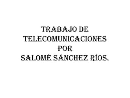 TRABAJO DE TELECOMUNICACIONES POR SALOMÉ SÁNCHEZ RÍOS.