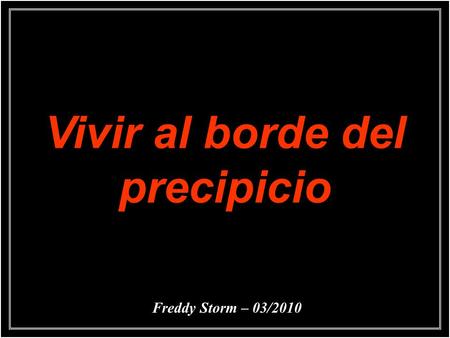 Vivir al borde del precipicio Freddy Storm – 03/2010.