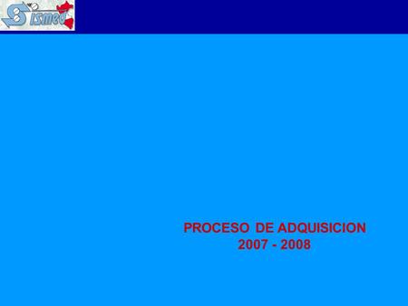 PROCESO DE ADQUISICION 2007 - 2008. PASOS PREVIOS A LA ADQUISICION 1.Programación 100% Necesidades -Reunión Nacional de Programación -Se recepcionó necesidades.