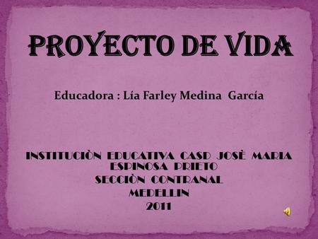 Educadora : Lía Farley Medina García INSTITUCIÒN EDUCATIVA CASD JOSÈ MARIA ESPINOSA PRIETO SECCIÒN CONTRANAL MEDELLIN 2011.