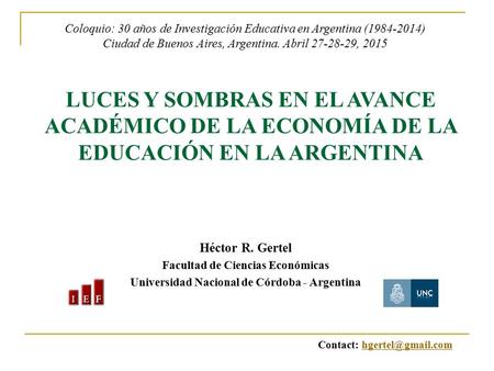 Héctor R. Gertel Facultad de Ciencias Económicas Universidad Nacional de Córdoba - Argentina Coloquio: 30 años de Investigación Educativa en Argentina.