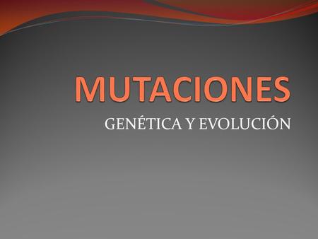 MUTACIONES GENÉTICA Y EVOLUCIÓN.