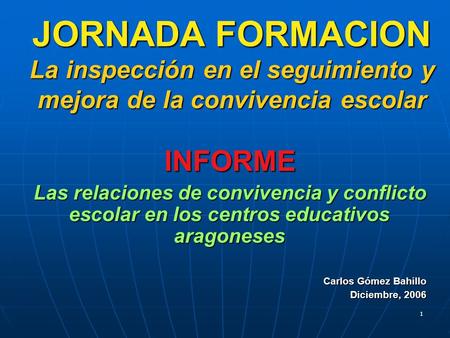 JORNADA FORMACION La inspección en el seguimiento y mejora de la convivencia escolar INFORME Las relaciones de convivencia y conflicto escolar en los.