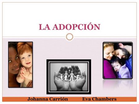 LA ADOPCIÓN Johanna Carrión Eva Chambers.