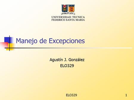 ELO3291 Manejo de Excepciones Agustín J. González ELO329.
