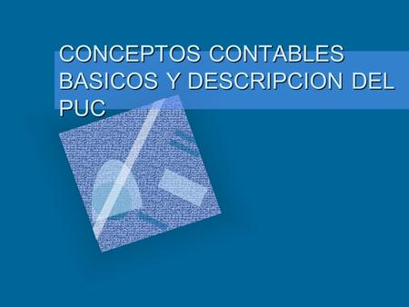 CONCEPTOS CONTABLES BASICOS Y DESCRIPCION DEL PUC