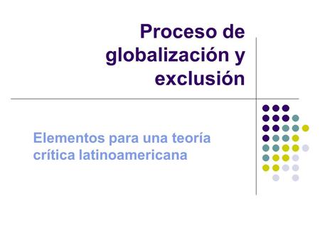 Proceso de globalización y exclusión Elementos para una teoría crítica latinoamericana.