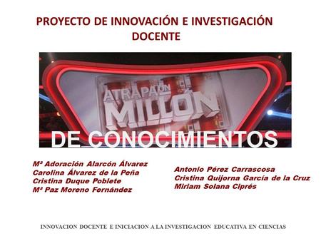 DE CONOCIMIENTOS PROYECTO DE INNOVACIÓN E INVESTIGACIÓN DOCENTE INNOVACION DOCENTE E INICIACION A LA INVESTIGACION EDUCATIVA EN CIENCIAS Mª Adoración Alarcón.