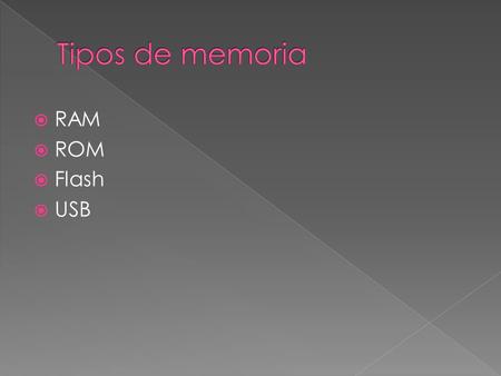  RAM  ROM  Flash  USB.  Son la siglas de radom acceso a la memoria un tipo de memoria ordenador ala que se le puede acceder aleatoriamente es decir.