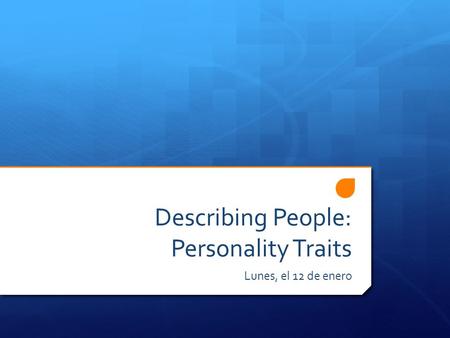 Describing People: Personality Traits Lunes, el 12 de enero.