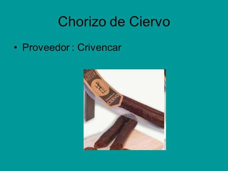 Chorizo de Ciervo Proveedor : Crivencar. Chorizo de Ciervo Tiene un peso total de 300 gramos y viene envasado al vacío Carne de ciervo: tierna, natural.