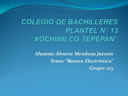 Alumna: Álvarez Mendoza Jazmín Tema: “Basura Electrónica” Grupo: 213.