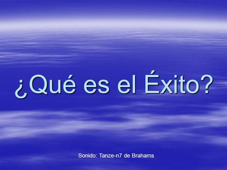 ¿Qué es el Éxito? Sonido: Tanze-n7 de Brahams ¿Qué es el Éxito? los 3 años… A los 3 años… NO MEARSE.