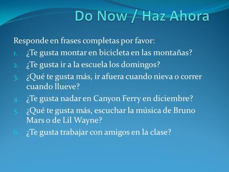 Responde en frases completas por favor: 1. ¿Te gusta montar en bicicleta en las montañas? 2. ¿Te gusta ir a la escuela los domingos? 3. ¿Qué te gusta más,