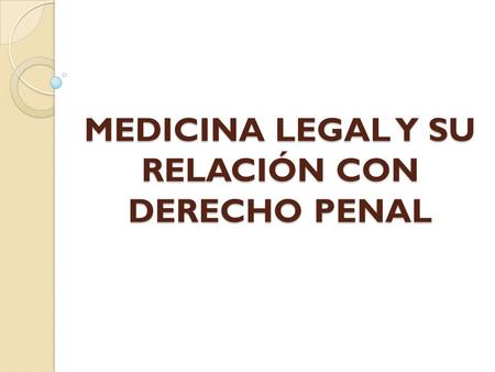 MEDICINA LEGAL Y SU RELACIÓN CON DERECHO PENAL. MEDICINA LEGAL La aplicación de las ciencias médicas a la ilustración de los hechos investigados por.