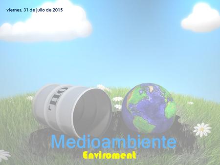 Viernes, 31 de julio de 2015 Medioambiente Enviroment.