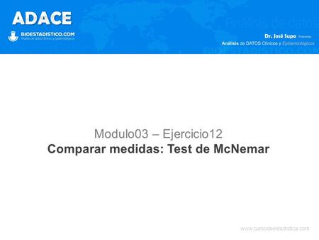 Www.cursodeestadistica.com Modulo03 – Ejercicio12 Comparar medidas: Test de McNemar.