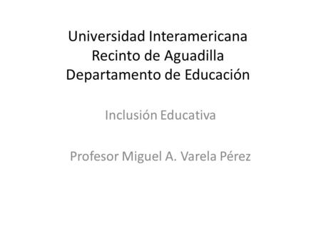 Inclusión Educativa Profesor Miguel A. Varela Pérez