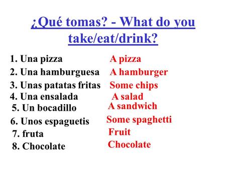¿Qué tomas? - What do you take/eat/drink? 1. Una pizza 2. Una hamburguesa 3. Unas patatas fritas 4. Una ensalada 5. Un bocadillo 6. Unos espaguetis 7.