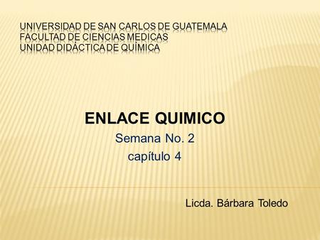 ENLACE QUIMICO Semana No. 2 capítulo 4 Licda. Bárbara Toledo