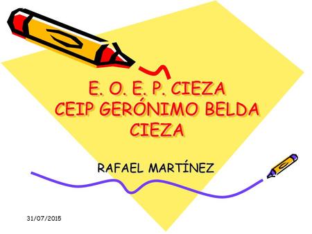 31/07/2015 E. O. E. P. CIEZA CEIP GERÓNIMO BELDA CIEZA RAFAEL MARTÍNEZ.