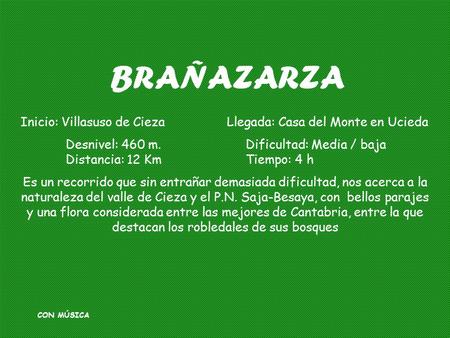 BRAÑAZARZA CON MÚSICA Inicio: Villasuso de Cieza Llegada: Casa del Monte en Ucieda Desnivel: 460 m. Dificultad: Media / baja Distancia: 12 Km Tiempo: