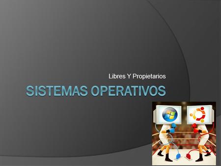 Libres Y Propietarios Sistemas Operativos.