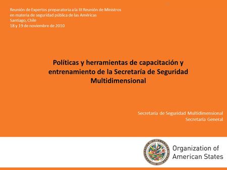 Secretaría de Seguridad Multidimensional Secretaría General Reunión de Expertos preparatoria a la III Reunión de Ministros en materia de seguridad pública.
