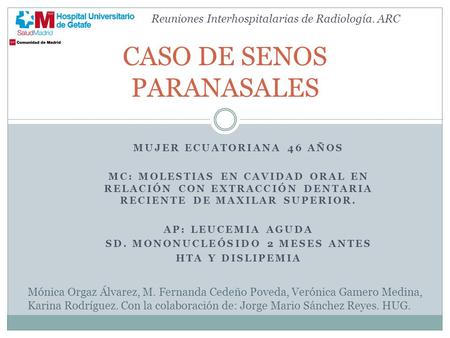 MUJER ECUATORIANA 46 AÑOS MC: MOLESTIAS EN CAVIDAD ORAL EN RELACIÓN CON EXTRACCIÓN DENTARIA RECIENTE DE MAXILAR SUPERIOR. AP: LEUCEMIA AGUDA SD. MONONUCLEÓSIDO.