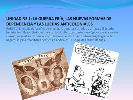 Unidad nº 1: La Guerra Fría, las Nuevas formas de dependencia y las luchas anticoloniales PARTE C: El legado de los años peronistas. Argentina: sociedad.