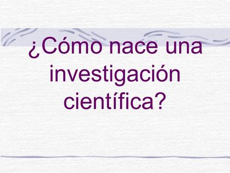 ¿Cómo nace una investigación científica?