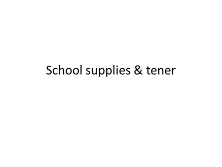 School supplies & tener. Tener = to have YO TENGONOSOTROS TENEMOS TÚ TIENESVOSOTROS TENÉIS ÉL, ELLA UD. TIENEELLOS, ELLAS, UDS. TIENEN.