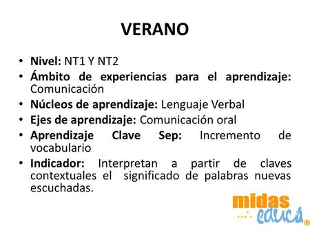 VERANO Nivel: NT1 Y NT2 Ámbito de experiencias para el aprendizaje: Comunicación Núcleos de aprendizaje: Lenguaje Verbal Ejes de aprendizaje: Comunicación.