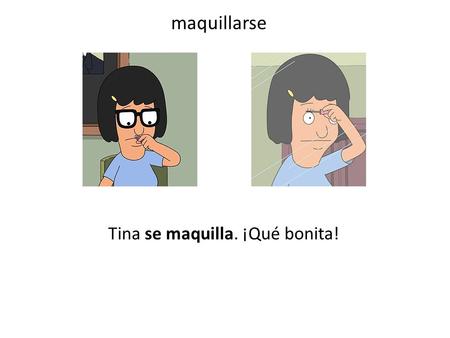 Tina se maquilla. ¡Qué bonita! maquillarse. El hombre se afeita. afeitarse.