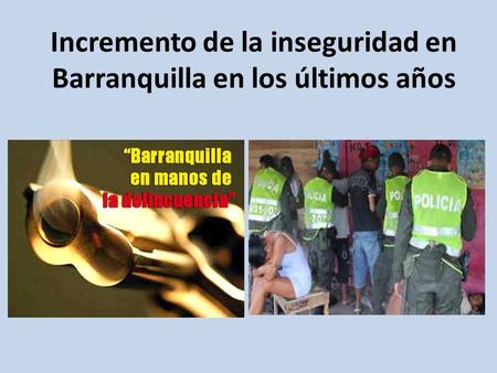 Incremento de la inseguridad en Barranquilla en los últimos años.