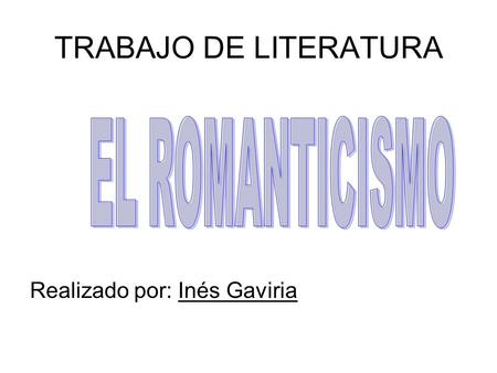 TRABAJO DE LITERATURA Realizado por: Inés Gaviria EL ROMANTICISMO.