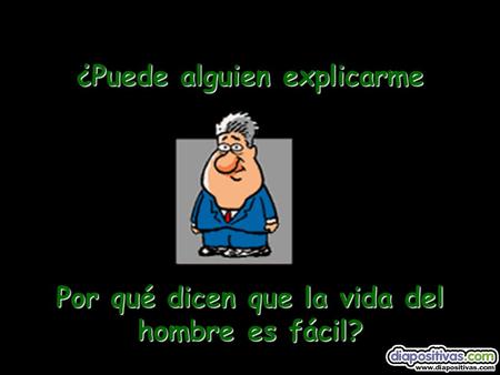 ¿Puede alguien explicarme Por qué dicen que la vida del hombre es fácil?