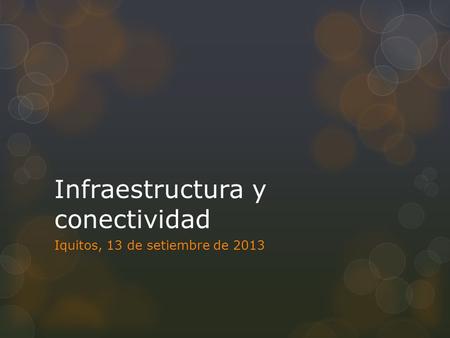 Infraestructura y conectividad Iquitos, 13 de setiembre de 2013.